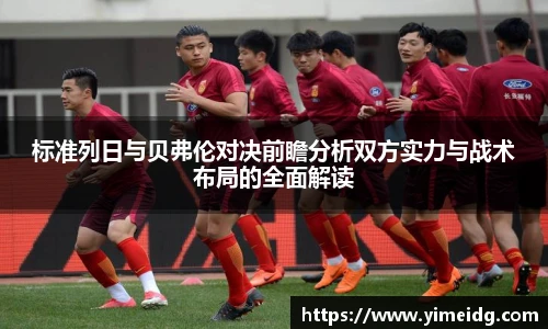 标准列日与贝弗伦对决前瞻分析双方实力与战术布局的全面解读